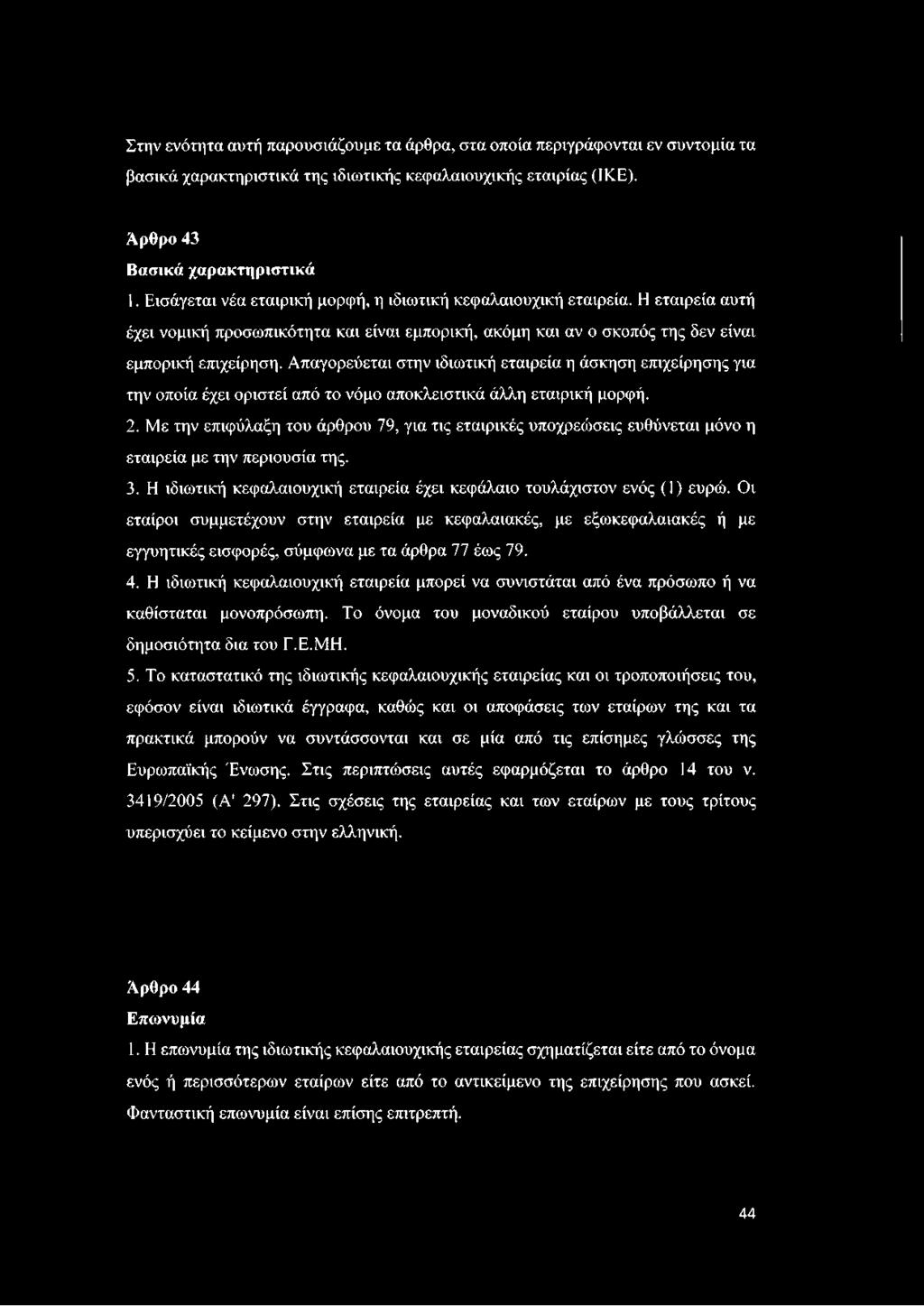 Απαγορεύεται στην ιδιωτική εταιρεία η άσκηση επιχείρησης για την οποία έχει οριστεί από το νόμο αποκλειστικά άλλη εταιρική μορφή. 2.