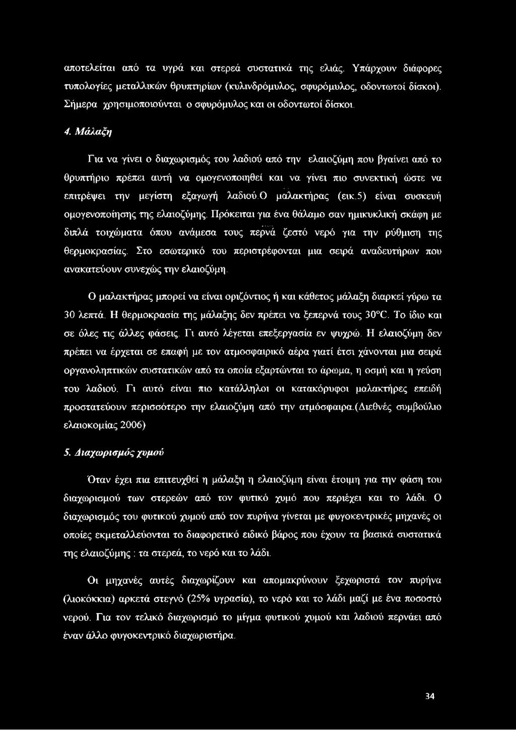 αποτελείται από τα υγρά και στερεά συστατικά της ελιάς. Υπάρχουν διάφορες τυπολογίες μεταλλικών θρυπτηρίων (κυλινδρόμυλος, σφυρόμυλος, οδοντωτοί δίσκοι).