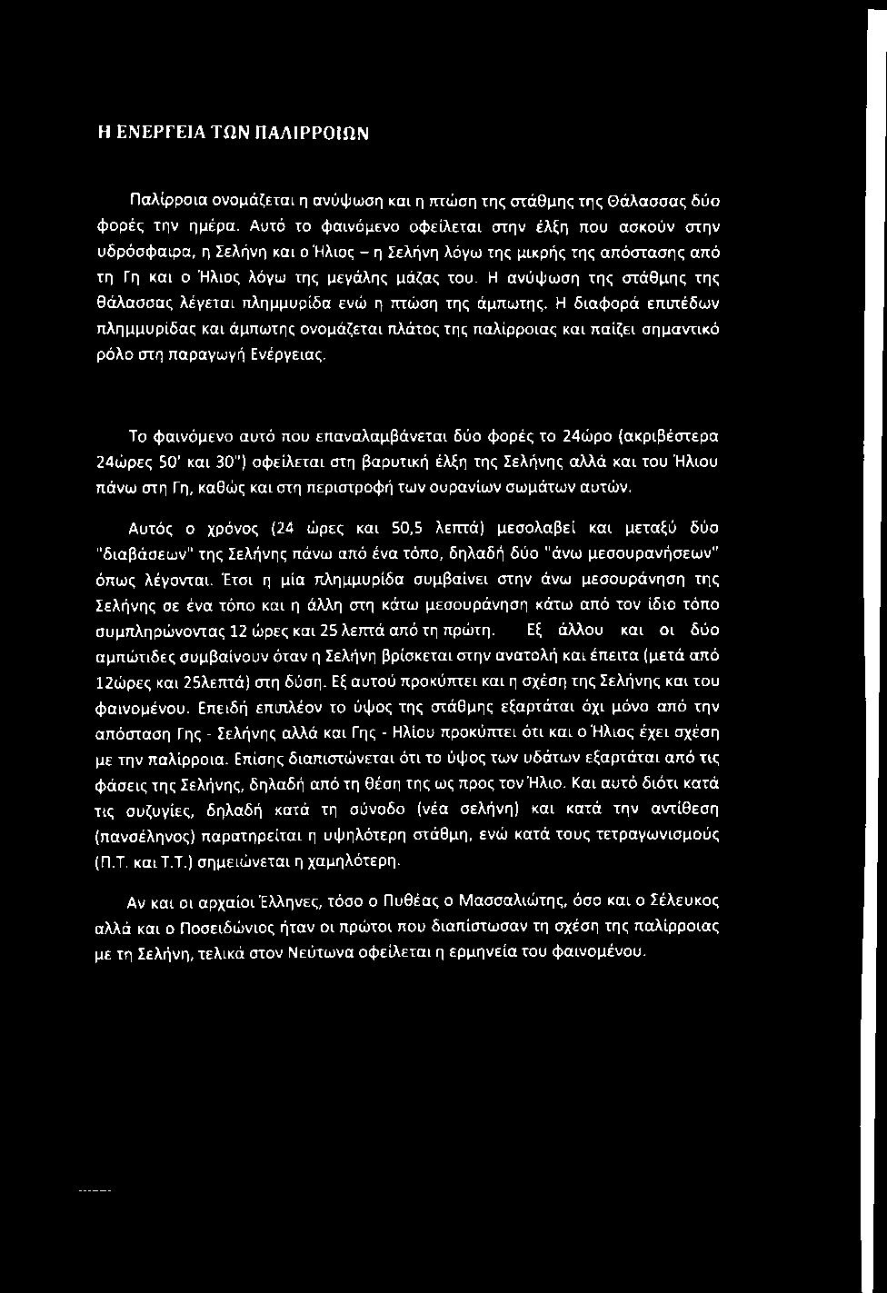 Το φαινόμενο αυτό που επαναλαμβάνεται δύο φορές το 24ώρο (ακριβέστερα 24ώρες 50' και 30") οφείλεται στη βαρυτική έλξη της Σελήνης αλλά και του Ήλιου πάνω στη Γη, καθώς και στη περιστροφή των ουρανίων