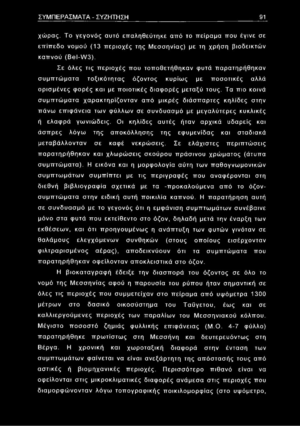 Τα πιο κοινά συμπτώματα χαρακτηρίζονταν από μικρές διάσπαρτες κηλίδες στην πάνω επιφάνεια των φύλλων σε συνδυασμό με μεγαλύτερες κυκλικές ή ελαφρά γωνιώδεις.