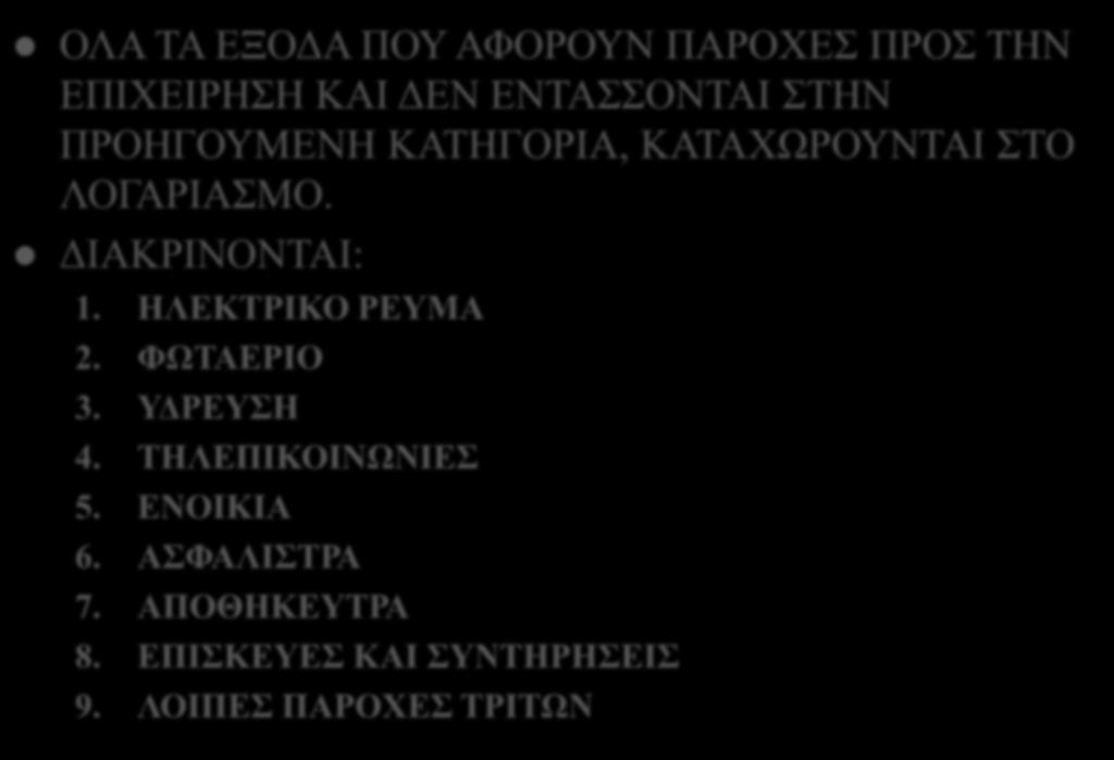 ΠΑΡΟΧΕΣ ΤΡΙΤΩΝ ΟΛΑ ΤΑ ΕΞΟΔΑ ΠΟΥ ΑΦΟΡΟΥΝ ΠΑΡΟΧΕΣ ΠΡΟΣ ΤΗΝ ΕΠΙΧΕΙΡΗΣΗ ΚΑΙ ΔΕΝ ΕΝΤΑΣΣΟΝΤΑΙ ΣΤΗΝ ΠΡΟΗΓΟΥΜΕΝΗ ΚΑΤΗΓΟΡΙΑ, ΚΑΤΑΧΩΡΟΥΝΤΑΙ ΣΤΟ ΛΟΓΑΡΙΑΣΜΟ. ΔΙΑΚΡΙΝΟΝΤΑΙ: 1.