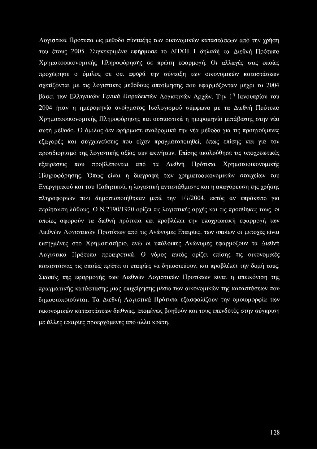 Οι αλλαγές στις οποίες προχώρησε ο όμιλος σε ότι αφορά την σύνταξη των οικονομικών καταστάσεων σχετίζονται με τις λογιστικές μεθόδους αποτίμησης που εφαρμόζονταν μέχρι το 2004 βάσει των Ελληνικών