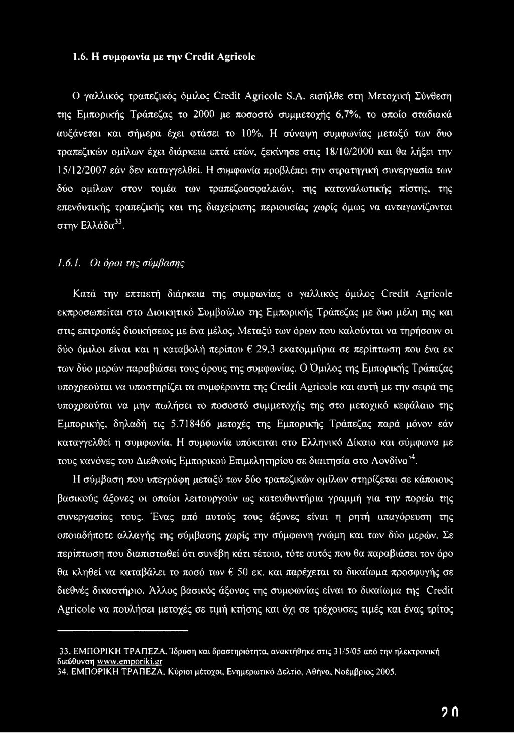 Η συμφωνία προβλέπει την στρατηγική συνεργασία των δύο ομίλων στον τομέα των τραπεζοασφαλειών, της καταναλωτικής πίστης, της επενδυτικής τραπεζικής και της διαχείρισης περιουσίας χωρίς όμως να