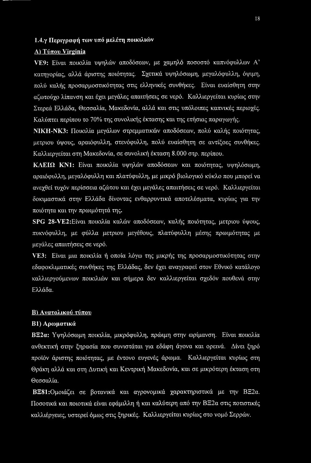 Καλλιεργείται κυρίως στην Στερεά Ελλάδα, Θεσσαλία, Μακεδονία, αλλά και στις υπόλοιπες καπνικές περιοχές. Καλύπτει περίπου το 70% της συνολικής έκτασης και της ετήσιας παραγωγής.