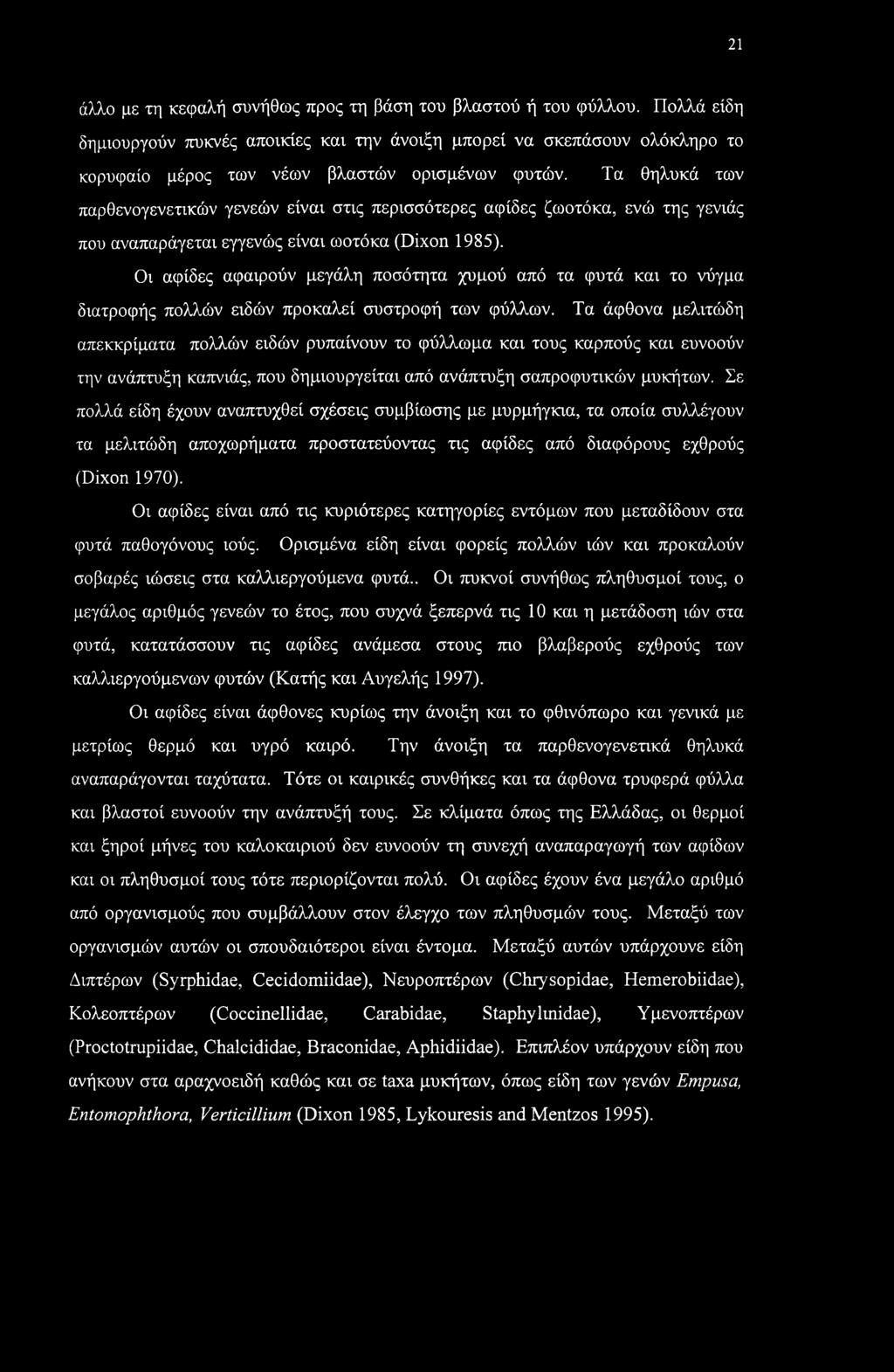Τα θηλυκά των παρθενογενετικών γενεών είναι στις περισσότερες αφίδες ζωοτόκα, ενώ της γενιάς που αναπαράγεται εγγενώς είναι ωοτόκα (Dixon 1985).