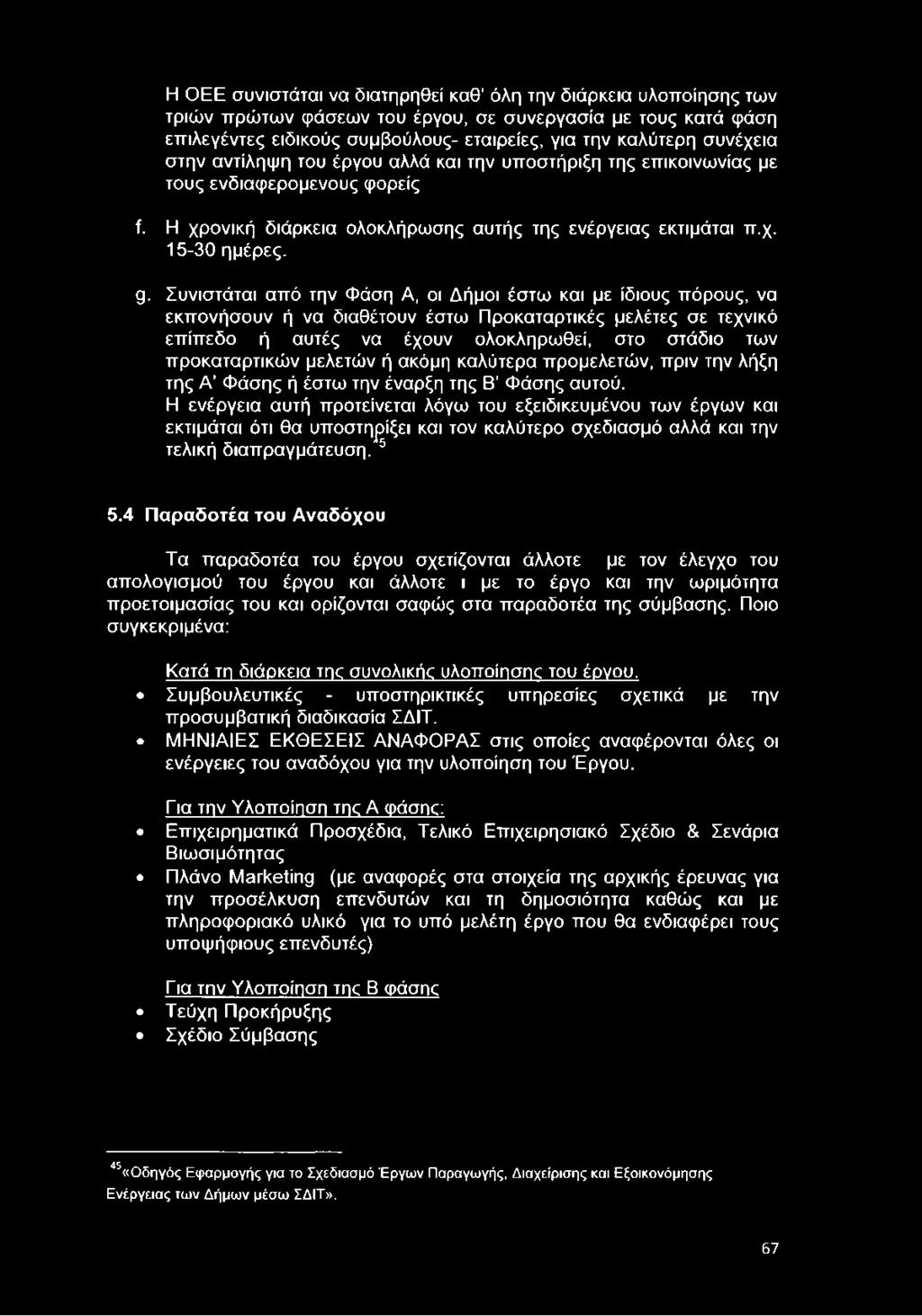 Συνιστάται από την Φάση Α, οι Δήμοι έστω και με ίδιους πόρους, να εκπονήσουν ή να διαθέτουν έστω Προκαταρτικές μελέτες σε τεχνικό επίπεδο ή αυτές να έχουν ολοκληρωθεί, στο στάδιο των προκαταρτικών