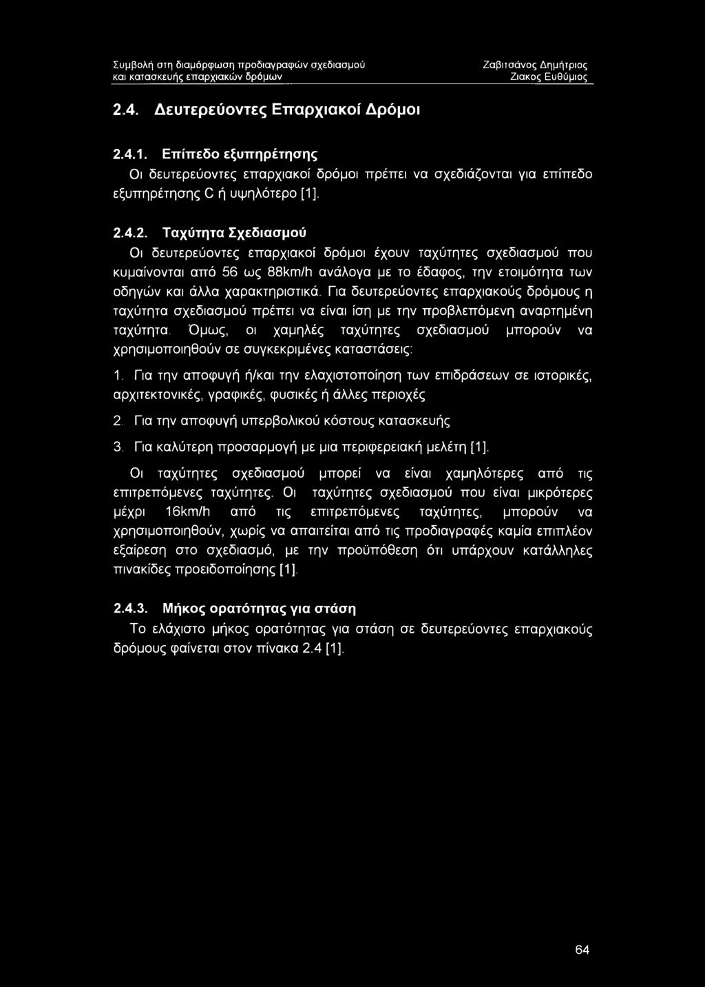 4.2. Ταχύτητα Σχεδιασμού Οι δευτερεύοντες επαρχιακοί δρόμοι έχουν ταχύτητες σχεδιασμού που κυμαίνονται από 56 ως 88km/h ανάλογα με το έδαφος, την ετοιμότητα των οδηγών και άλλα χαρακτηριστικά.