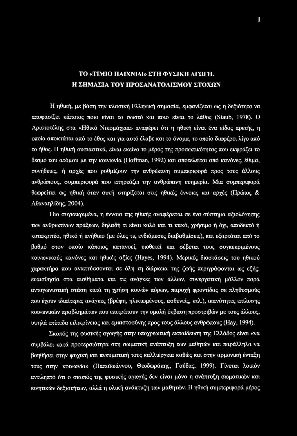 Ο Αριστοτέλης στα «Ηθικά Νικομάχεια» αναφέρει ότι η ηθική είναι ένα είδος αρετής, η οποία αποκτάται από το έθος και για αυτό έλαβε και το όνομα, το οποίο διαφέρει λίγο από το ήθος.