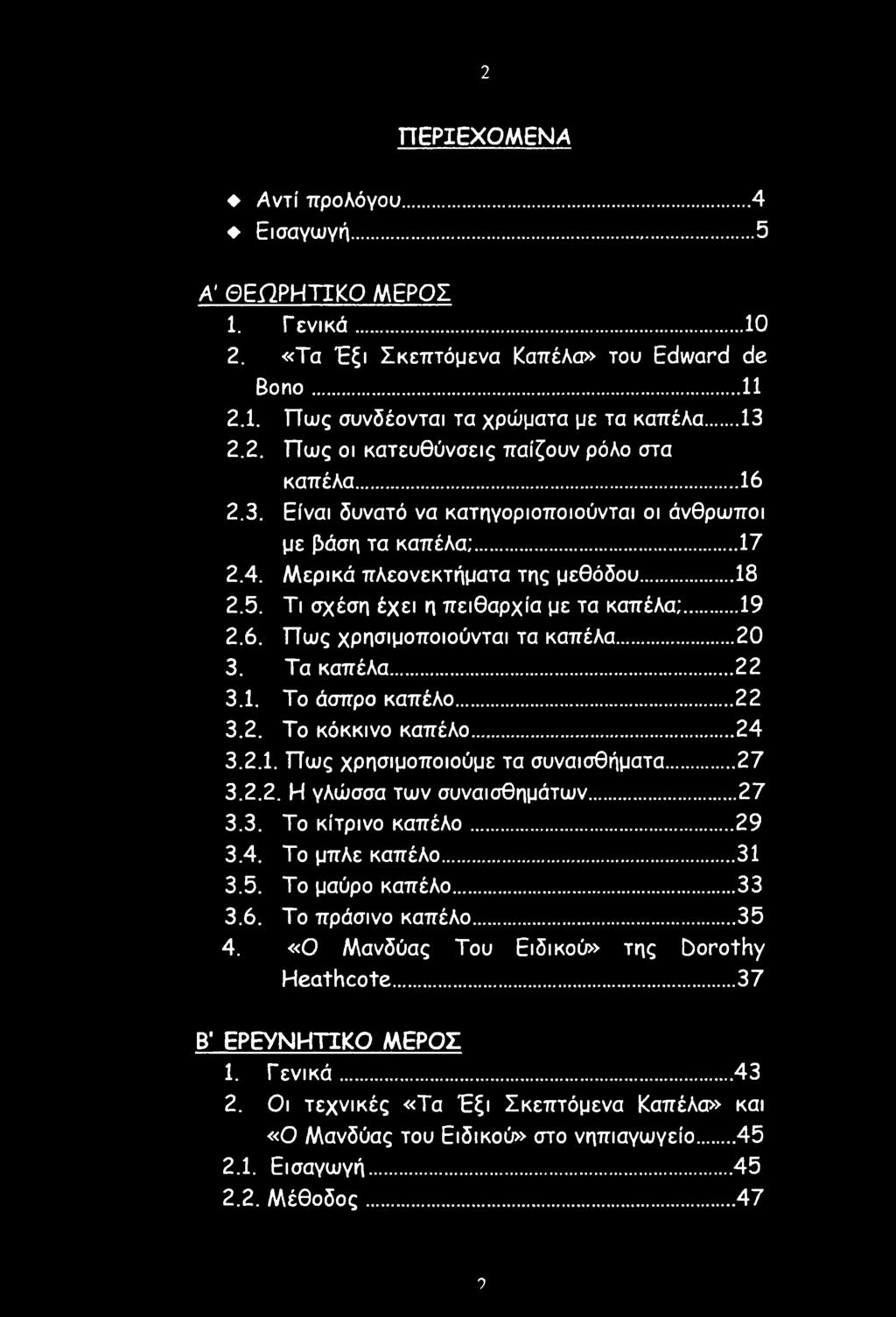 ..20 3. Τα καπέλα... 22 3.1. Το άσπρο καπέλο...22 3.2. Το κόκκινο καπέλο... 24 3.2.1. Πως χρησιμοποιούμε τα συναισθήματα... 27 3.2.2. Η γλώσσα των συναισθημάτων...27 3.3. Το κίτρινο καπέλο... 29 3.4. Το μπλε καπέλο.