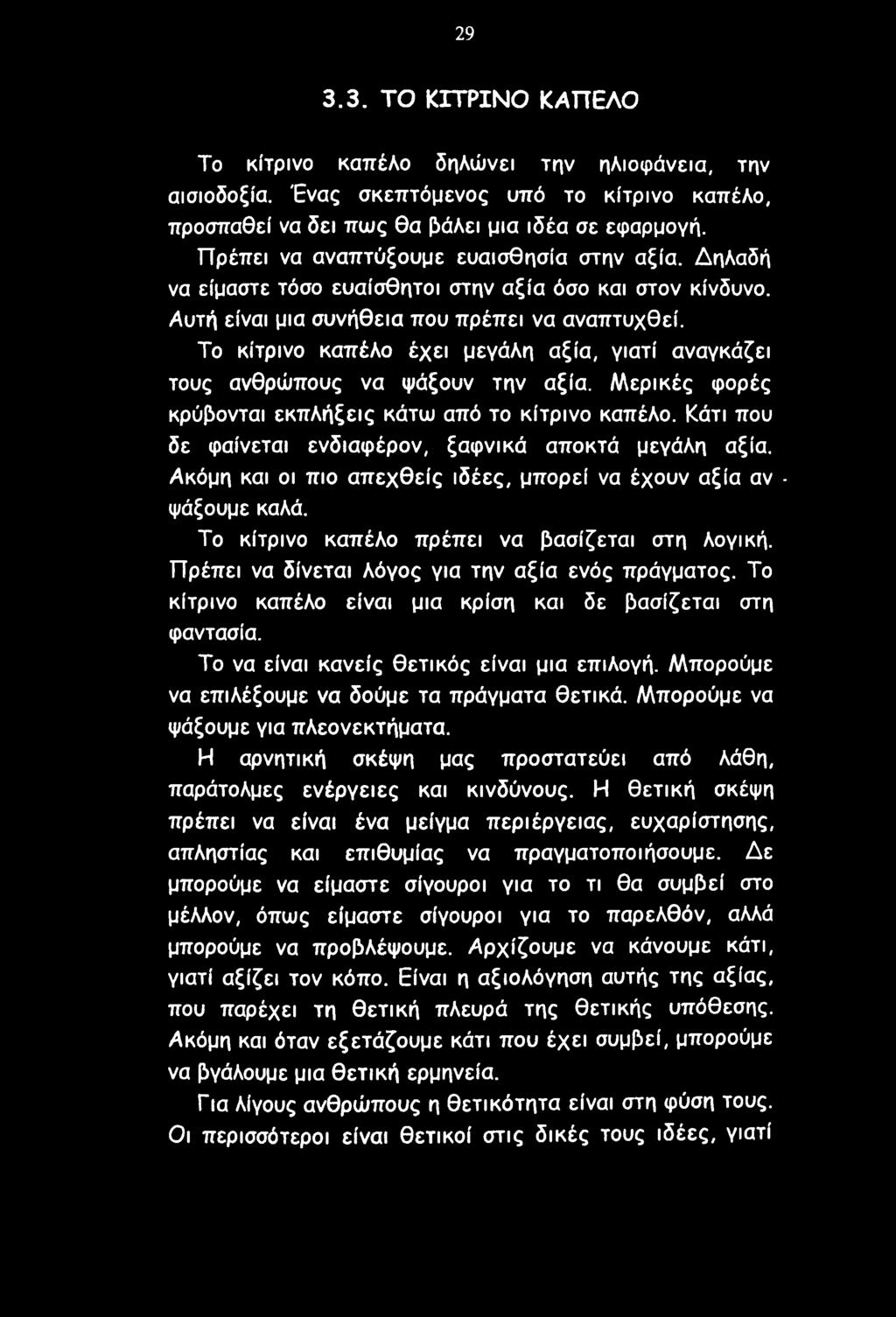 Το κίτρινο καπέλο έχει μεγάλη αξία, γιατί αναγκάζει τους ανθρώπους να ψάξουν την αξία. Μερικές φορές κρύβονται εκπλήξεις κάτω από το κίτρινο καπέλο.