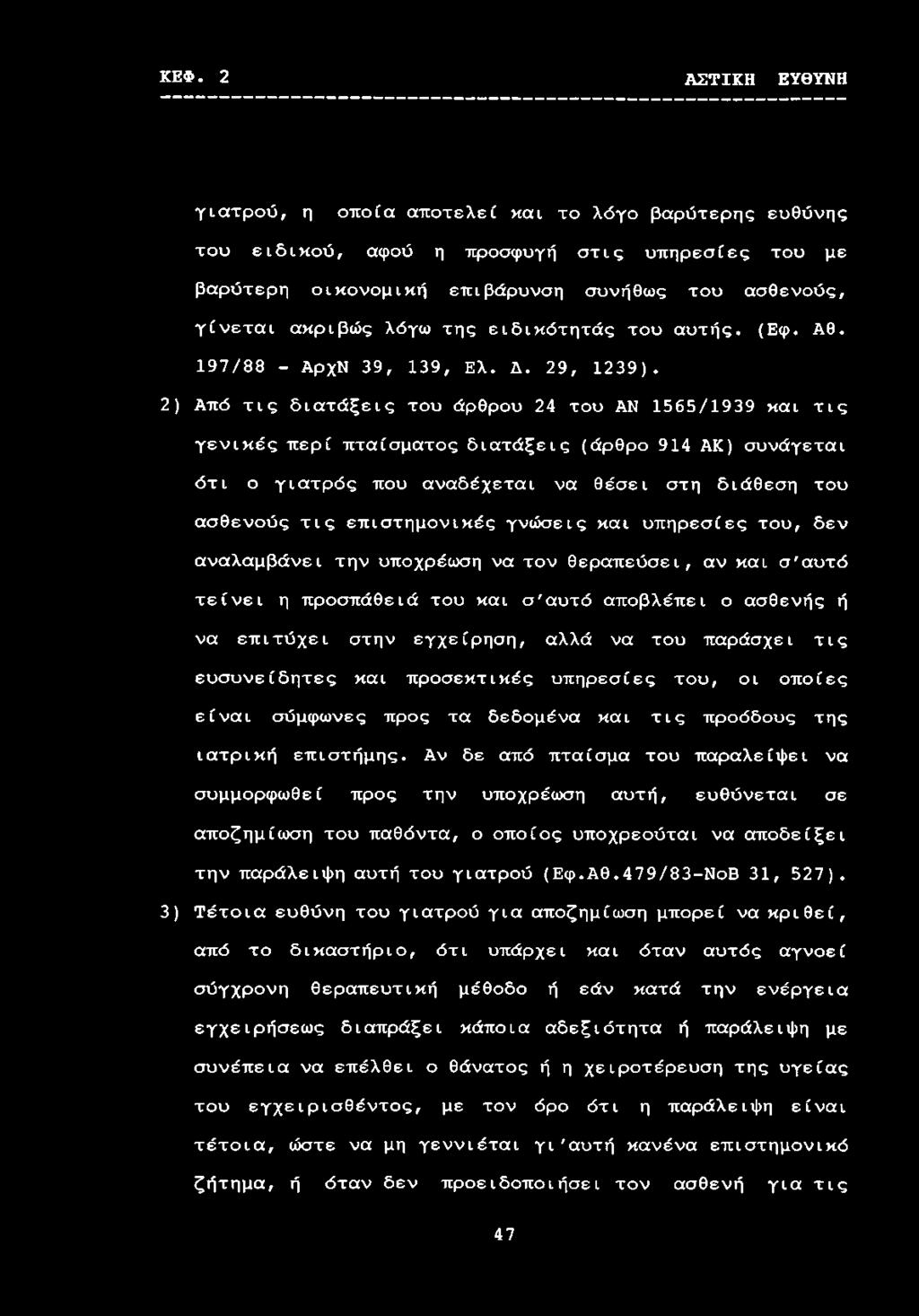 2) Από τις διατάξεις του άρθρου 24 του ΑΝ 1565/1939 και τις γενικές περί πταίσματος διατάξεις (άρθρο 914 ΑΚ) συνάγεται ότι ο γιατρός που αναδέχεται να θέσει στη διάθεση του ασθενούς τις επιστημονικές