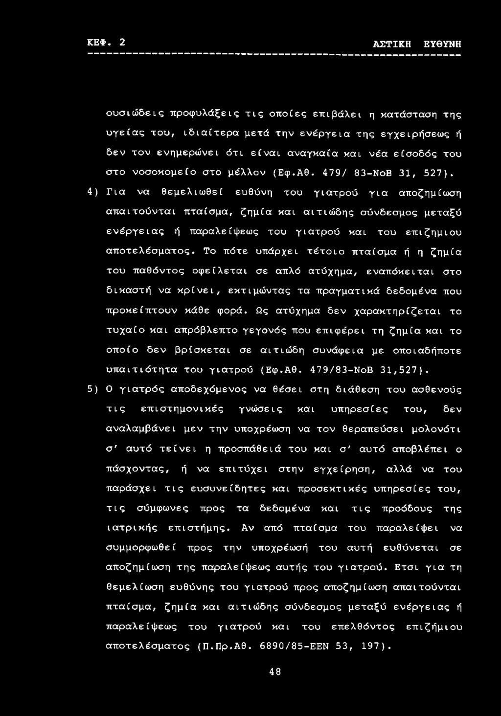 4) Για να θεμελιωθεί ευθύνη του γιατρού για αποζημίωση απαιτούνται πταίσμα, ζημία και αιτιώδης σύνδεσμος μεταξύ ενέργειας ή παραλείψεως του γιατρού και του επιζήμιου αποτελέσματος.