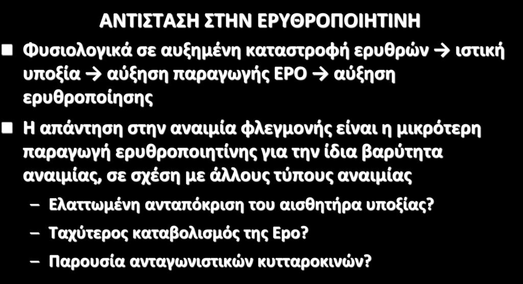 ΑΝΑΙΜΙΑ ΧΡΟΝΙΑΣ ΝΟΣΟΥ ΑΝΤΙΣΤΑΣΗ ΣΤΗΝ ΕΡΥΘΡΟΠΟΙΗΤΙΝΗ Φυσιολογικά σε αυξημένη καταστροφή ερυθρών ιστική υποξία αύξηση παραγωγής ΕPO αύξηση ερυθροποίησης Η απάντηση στην αναιμία φλεγμονής είναι η