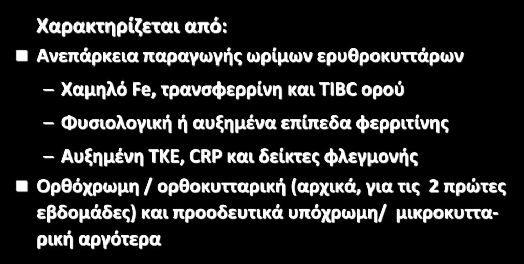 ΑΝΑΙΜΙΑ ΧΡΟΝΙΑΣ ΝΟΣΟΥ Χαρακτηρίζεται από: Ανεπάρκεια παραγωγής ωρίμων ερυθροκυττάρων Χαμηλό Fe, τρανσφερρίνη και ΤIBC ορού Φυσιολογική ή αυξημένα επίπεδα