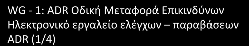 WG - 1: ADR Οδική Μεταφορά Επικινδύνων Ηλεκτρονικό εργαλείο ελέγχων παραβάσεων ADR (1/4) Ανάπτυξη ΚΑΤΕΥΘΥΝΤΗΡΙΟΥ ΟΔΗΓΟΥ ΚΑΘ ΟΔΟΝ ΕΛΕΓΧΩΝ ΟΧΗΜΑΤΩΝ ΜΕΤΑΦΟΡΑΣ ΕΠΙΚΙΝΔΥΝΩΝ ΣΧΕΔΙΑΣΜΟΣ ΗΛΕΚΤΡΟΝΙΚΟΥ