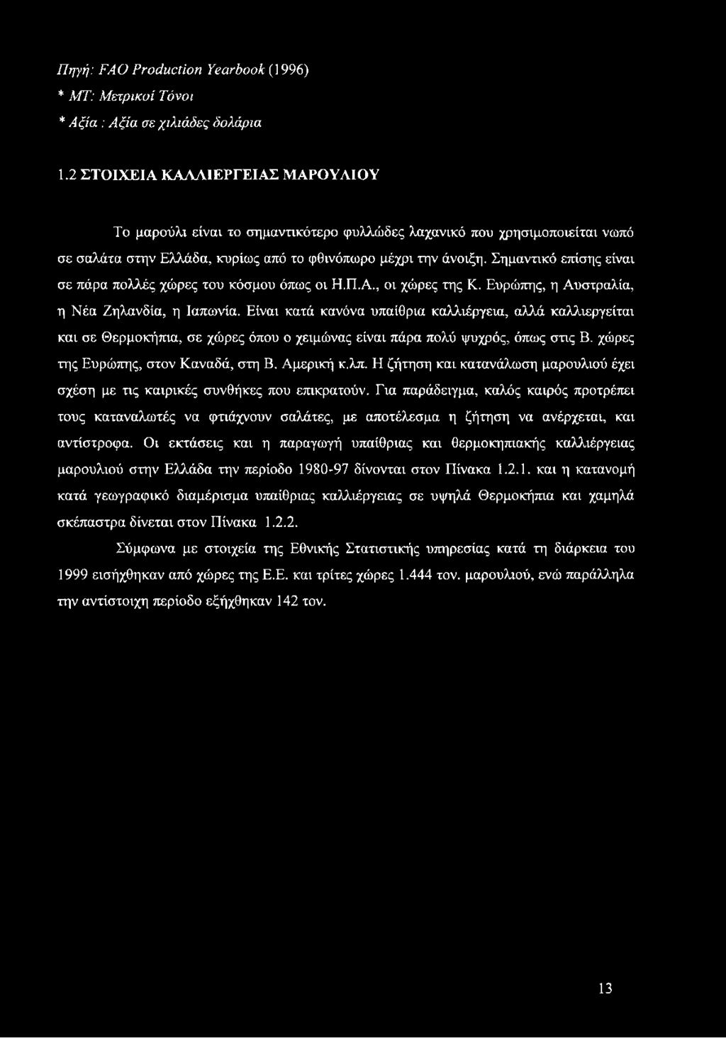Σημαντικό επίσης είναι σε πάρα πολλές χώρες του κόσμου όπως οι Η.Π.Α., οι χώρες της Κ. Ευρώπης, η Αυστραλία, η Νέα Ζηλανδία, η Ιαπωνία.