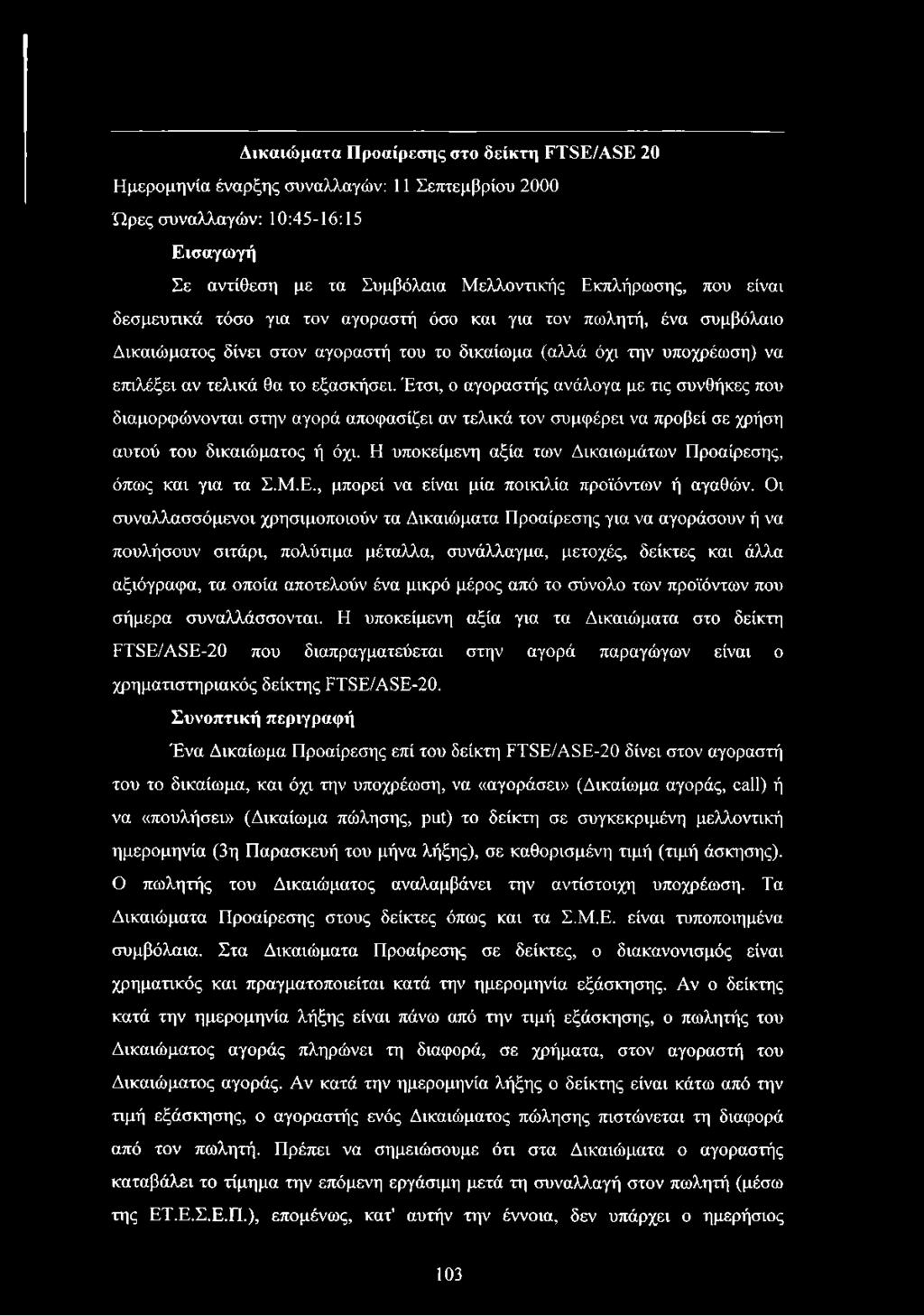 Δικαιώματα Προαίρεσης στο δείκτη FTSE/ASE 20 Ημερομηνία έναρξης συναλλαγών: 11 Σεπτεμβρίου 2000 Ώρες συναλλαγών: 10:45-16:15 Εισαγωγή Σε αντίθεση με τα Συμβόλαια Μελλοντικής Εκπλήρωσης, που είναι