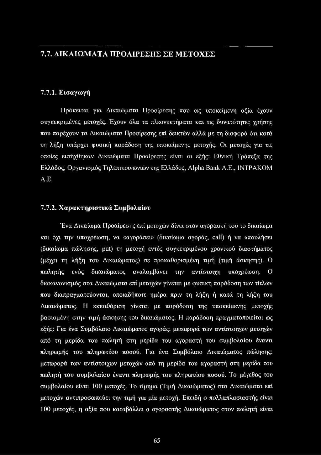 Οι μετοχές για τις οποίες εισήχθηκαν Δικαιώματα Προαίρεσης είναι οι εξής: Εθνική Τράπεζα της Ελλάδος, Οργανισμός Τηλεπικοινωνιών της Ελλάδος, Alpha Bank Α.Ε., ΙΝΤΡΑΚΟΜ Α.Ε. 7.7.2.
