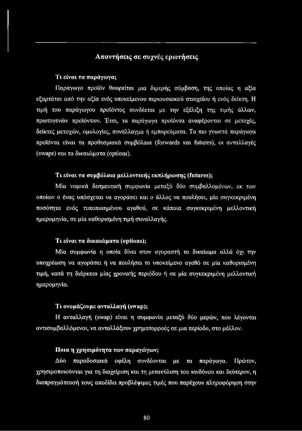 Τα πιο γνωστά παράγωγα προϊόντα είναι τα προθεσμιακά συμβόλαια (forwards και futures), οι ανταλλαγές (swaps) και τα δικαιώματα (options).