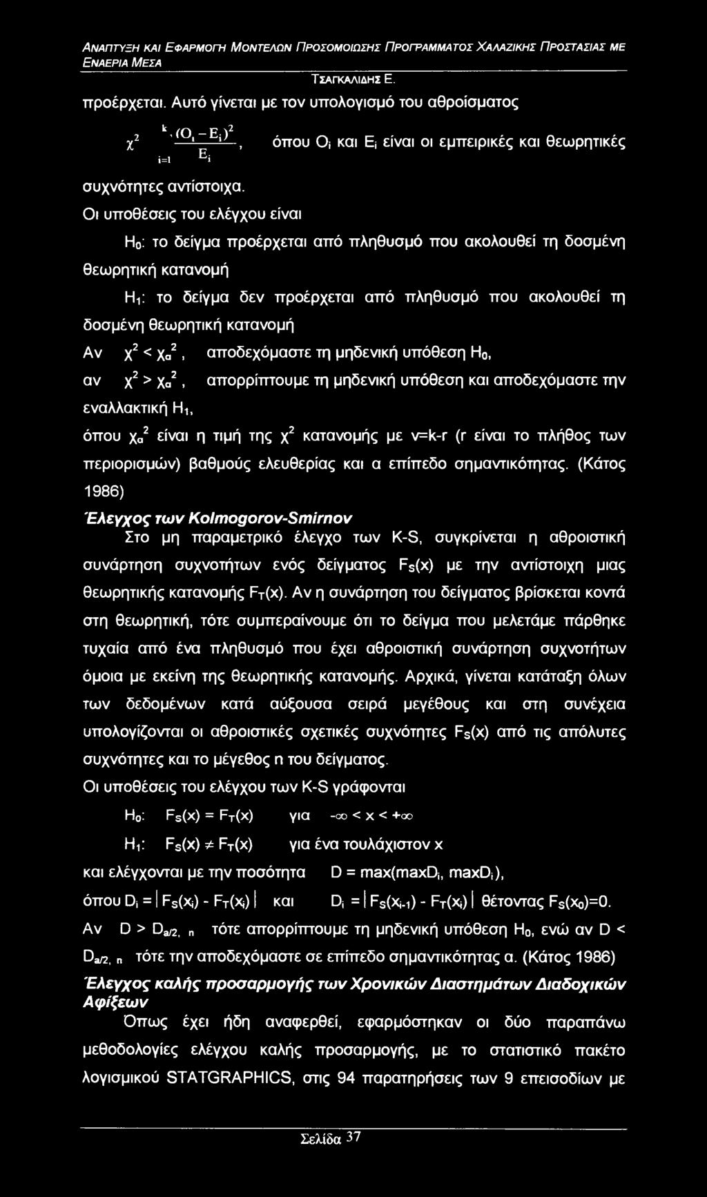 Αν X2 < Χα2, αποδεχόμαστε τη μηδενική υπόθεση Η0, αν X2 > Χα2, απορρίπτουμε τη μηδενική υπόθεση και αποδεχόμαστε την εναλλακτική Ι-ή, όπου χα2 είναι η τιμή της χ2 κατανομής με v=k-r (r είναι το