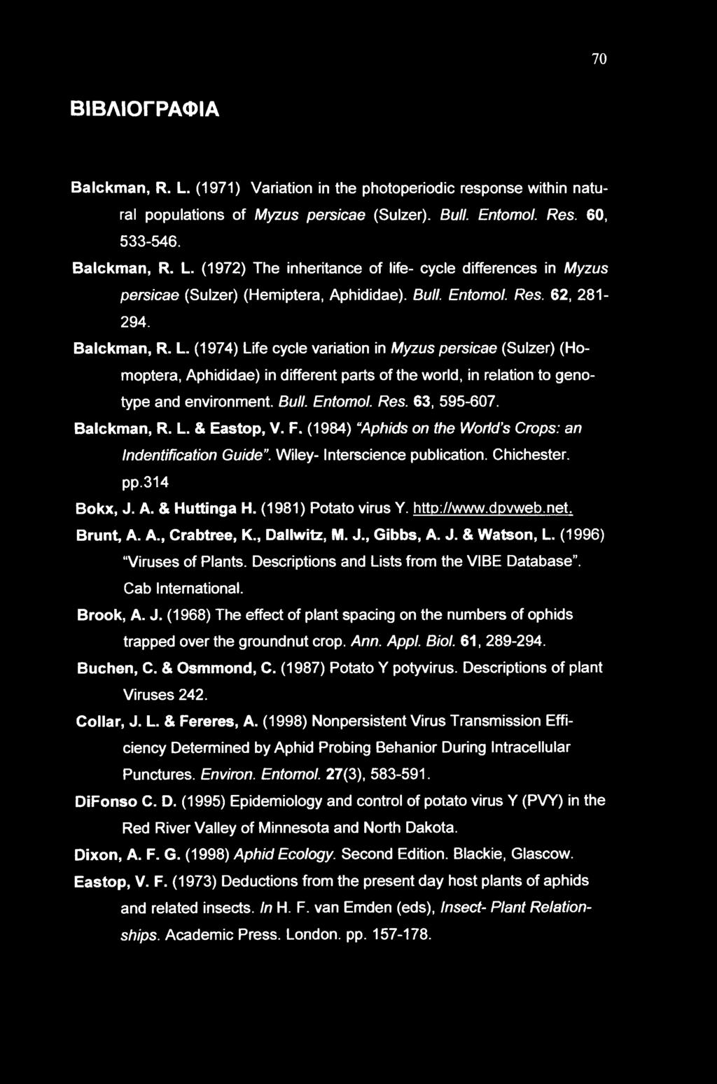 Bull. Entomol. Res. 63, 595-607. Balckman, R. L. & Eastop, V. F. (1984) Aphids on the World s Crops: an Indentification Guide. Wiley- Interscience publication. Chichester. pp.314 Bokx, J. A. & Huttinga H.