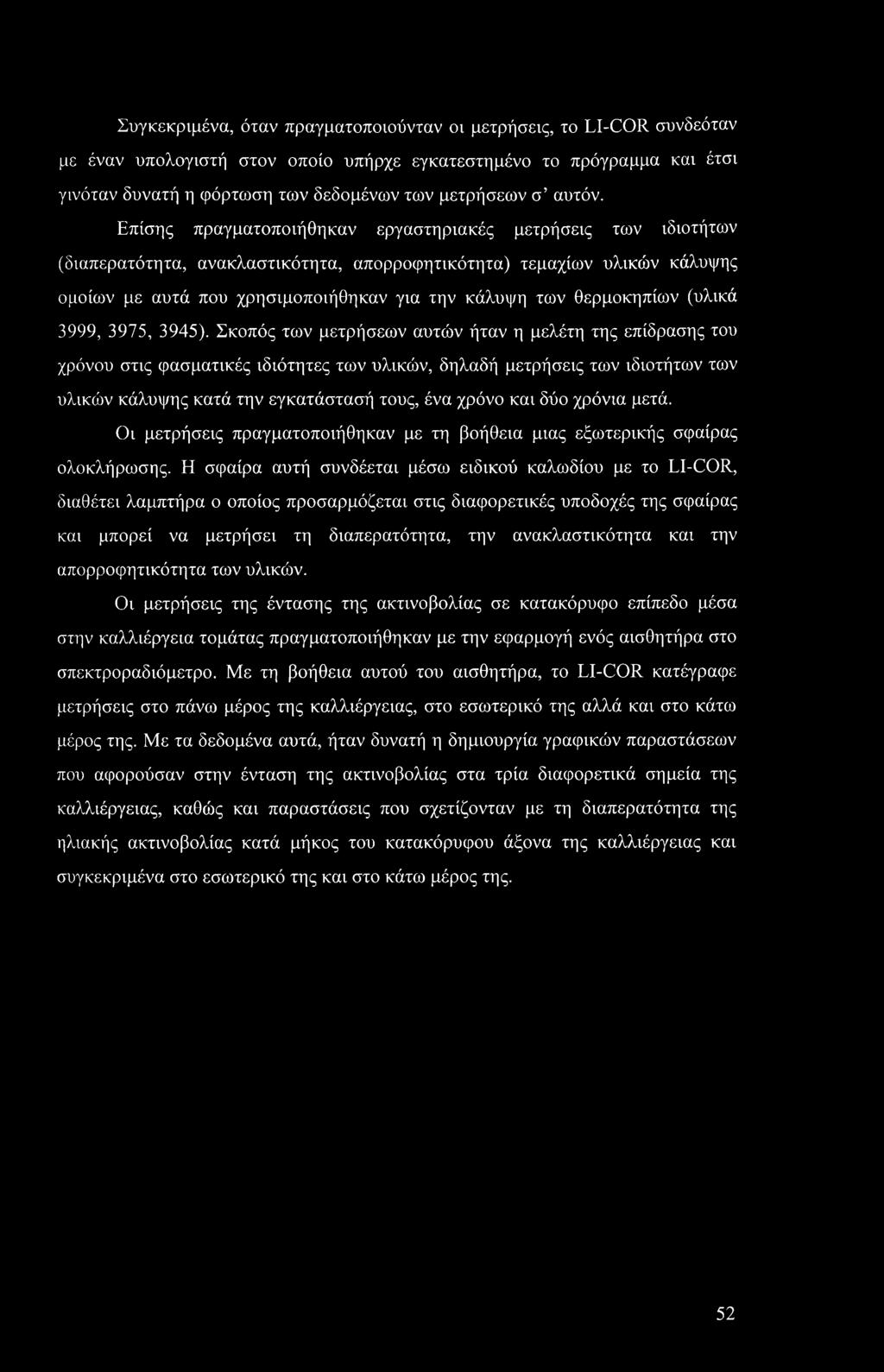 Επίσης πραγματοποιήθηκαν εργαστηριακές μετρήσεις των ιδιοτήτων (διαπερατότητα, ανακλαστικότητα, απορροφητικότητα) τεμαχίων υλικών κάλυψης ομοίων με αυτά που χρησιμοποιήθηκαν για την κάλυψη των