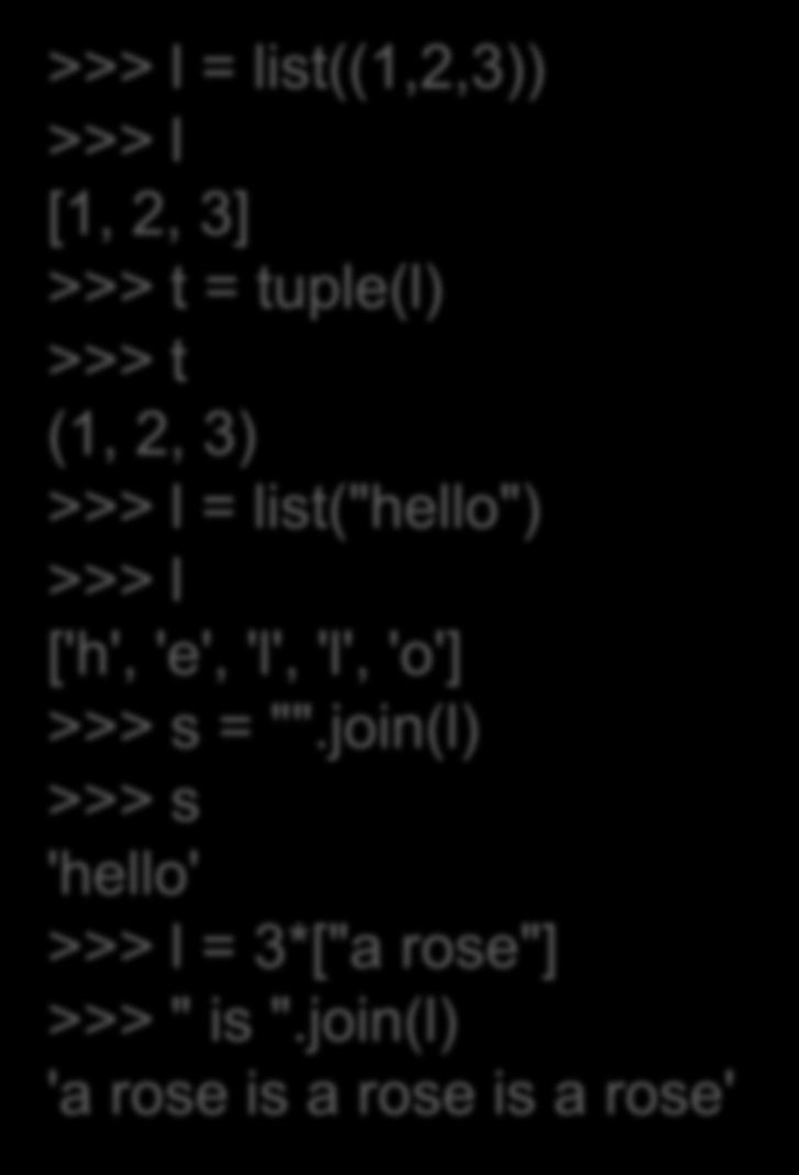 Μετατροπές >>> l = list((1,2,3)) >>> l [1, 2, 3] >>> t = tuple(l) >>> t (1, 2, 3) >>> l = list("hello") >>> l ['h', 'e', 'l', 'l', 'o'] >>> s = "".