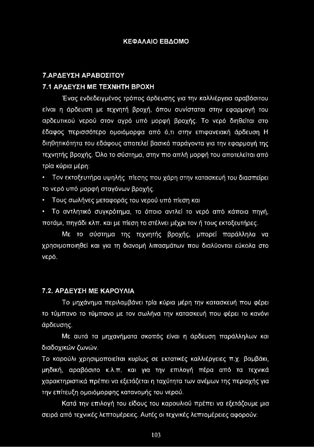 Τους σωλήνες μεταφοράς του νερού υπό πίεση και Το αντλητικό συγκρότημα, το όποιο αντλεί το νερό από κάποια πηγή, ποτάμι, πηγάδι κλπ. και με πίεση το στέλνει μέχρι τον ή τους εκτοξευτήρες.