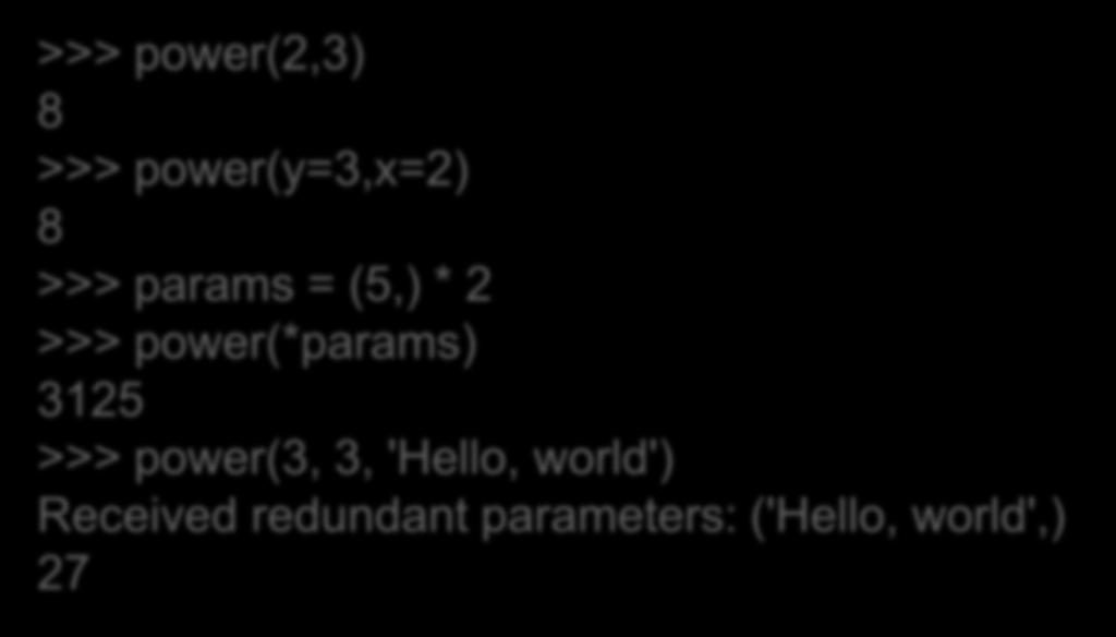 Παραδείγματα def power(x, y, *others): if others: print ('Received redundant parameters:', others) return pow(x, y) >>> power(2,3) 8 >>>