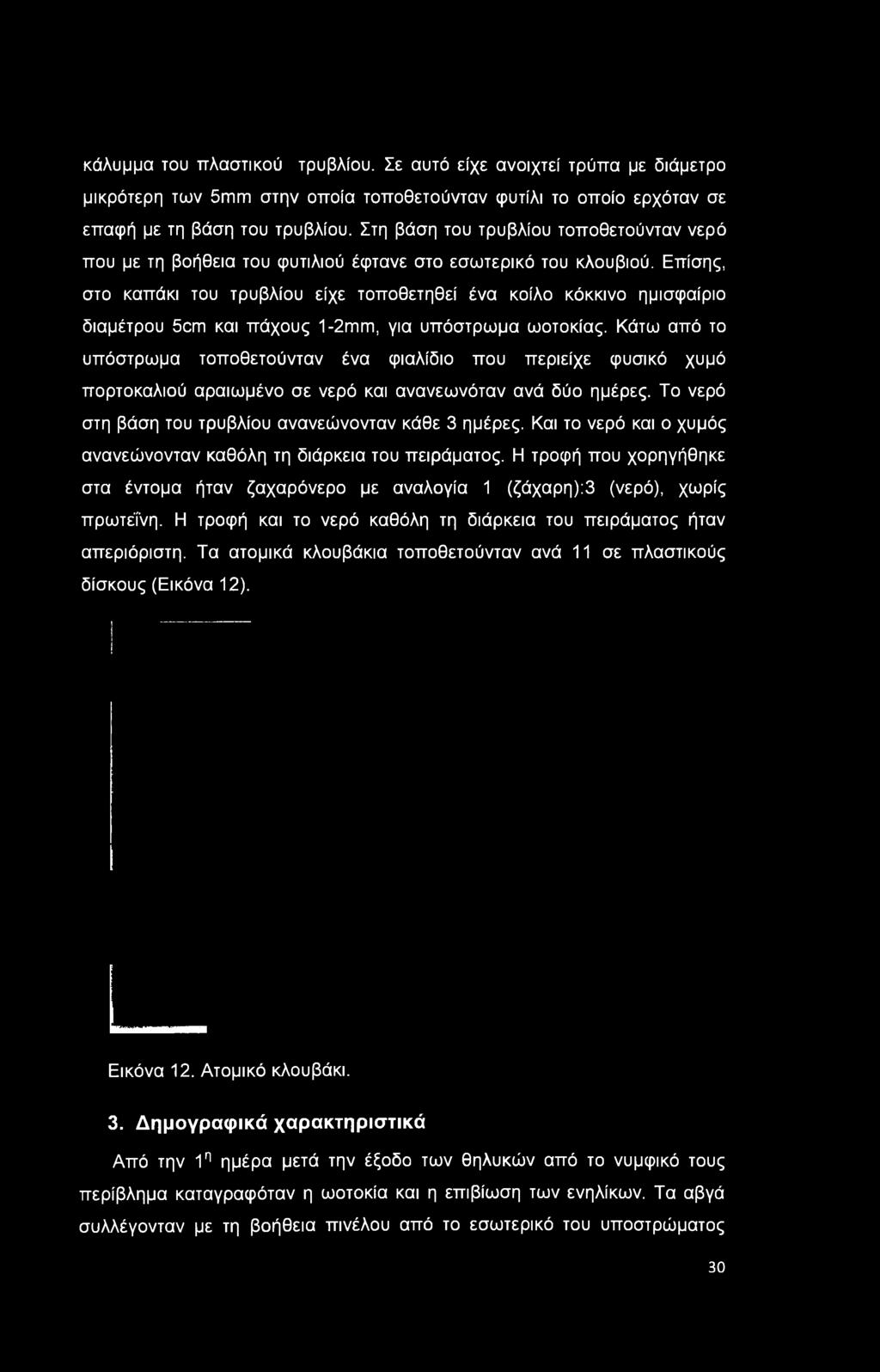 Και το νερό και ο χυμός ανανεώνονταν καθόλη τη διάρκεια του πειράματος. Η τροφή που χορηγήθηκε στα έντομα ήταν ζαχαρόνερο με αναλογία 1 (ζάχαρη):3 (νερό), χωρίς πρωτεΐνη.