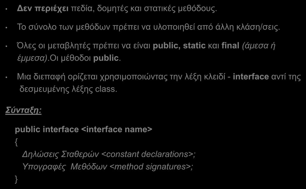 Διεπαφές/Διασυνδέσεις (Interfaces) (2/13) Δεν περιέχει πεδία, δομητές και στατικές μεθόδους. Το σύνολο των μεθόδων πρέπει να υλοποιηθεί από άλλη κλάση/σεις.