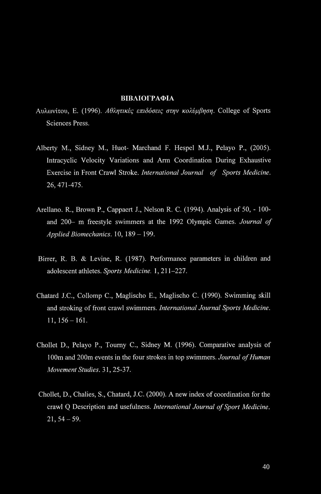 , Nelson R. C. (1994). Analysis of 50, - 100- and 200- m freestyle swimmers at the 1992 Olympic Games. Journal of Applied Biomechanics. 10, 189-199. Birrer, R. B. & Levine, R. (1987).