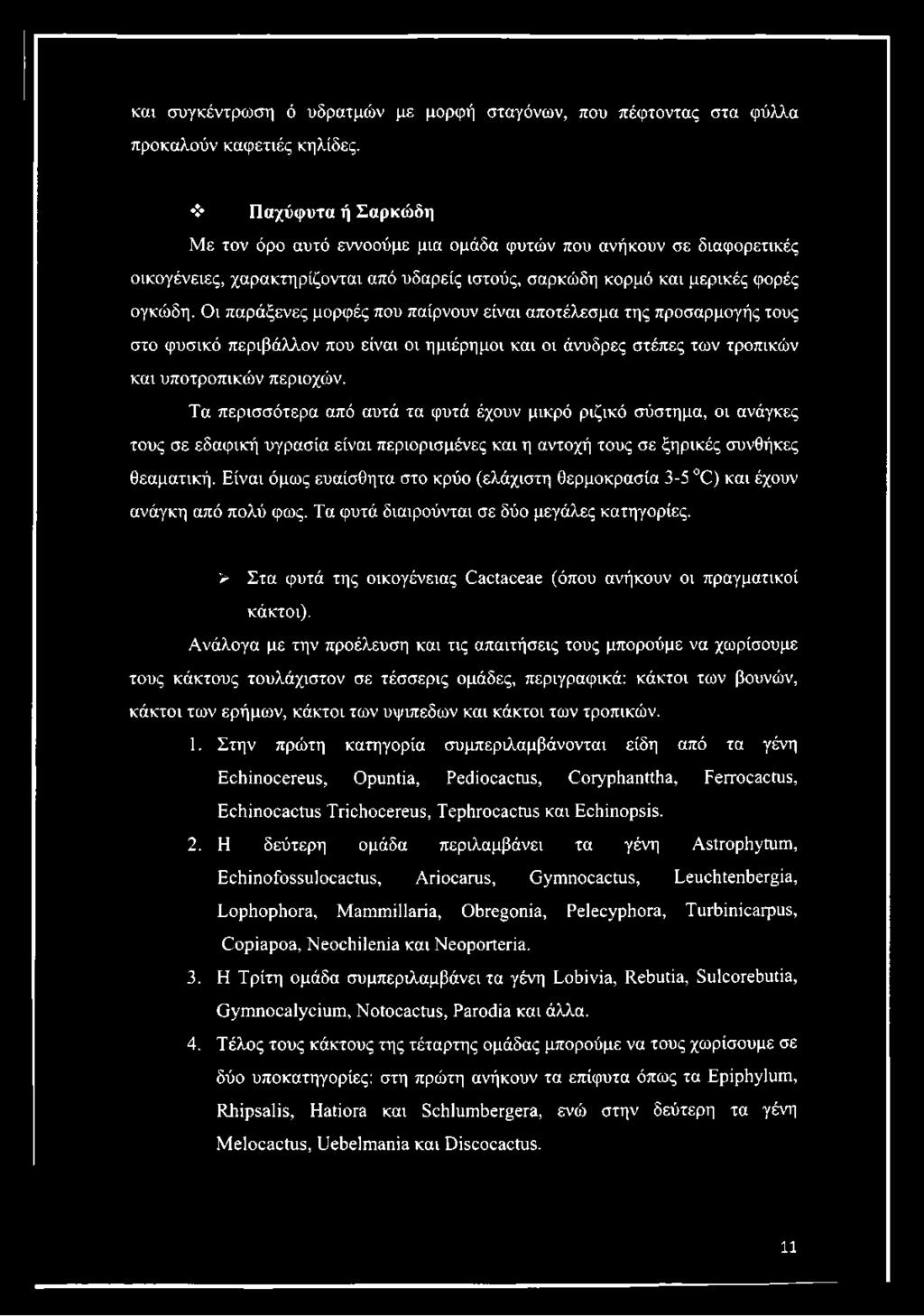 Οι παράξενες μορφές που παίρνουν είναι αποτέλεσμα της προσαρμογής τους στο φυσικό περιβάλλον που είναι οι ημιέρημοι και οι άνυδρες στέπες των τροπικών και υποτροπικών περιοχών.