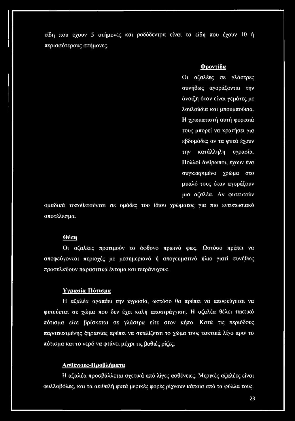 Αν φυτευτούν ομαδικά τοποθετούνται σε ομάδες του ίδιου χρώματος για πιο εντυπωσιακό αποτέλεσμα. θέση Οι αζαλέες προτιμούν το άφθονο πρωινό φως.