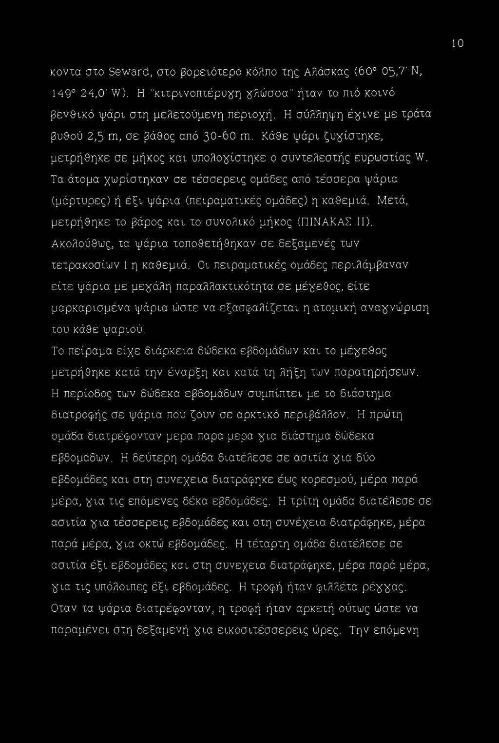 Τα άτομα χωρίστηκαν σε τέσσερεις ομάδες από τέσσερα ψάρια (μάρτυρες) ή έξι ψάρια (πειραματικές ομάδες) η καθεμιά. Μετά, μετρήθηκε το βάρος και το συνολικό μήκος (ΠΙΝΑΚΑΣ II).