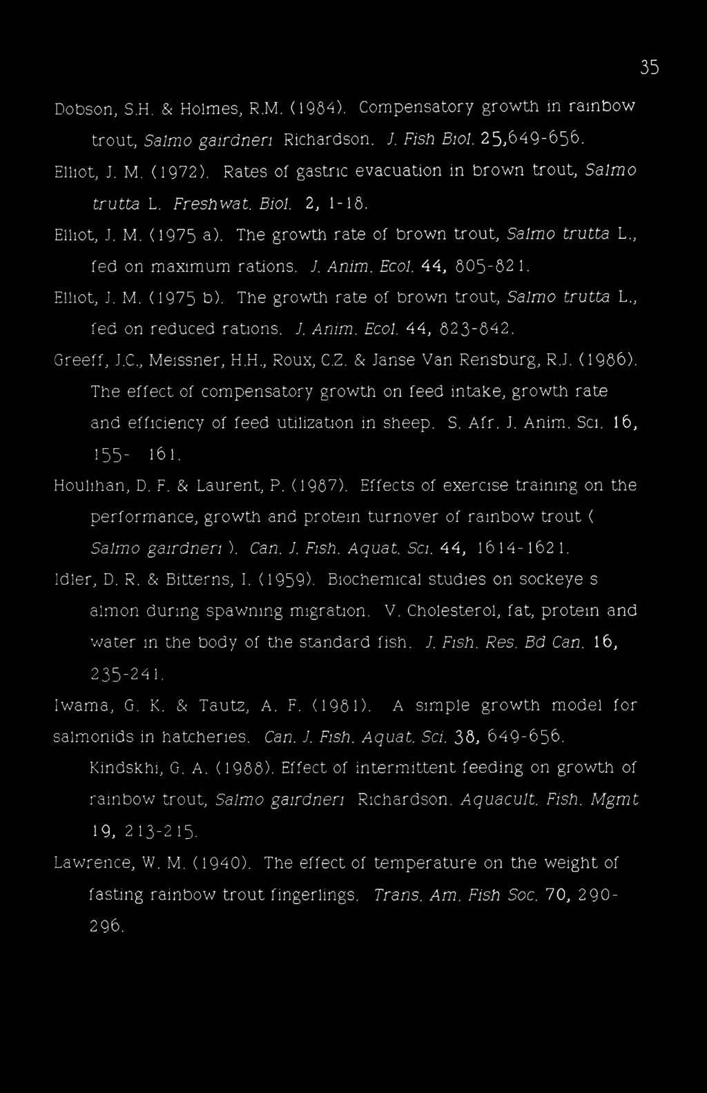 44, 605-62 1. Elliot, J. M. (1975 b). The growth rate of brown trout, Salmo trutta L fed on reduced rations. J. Anim. Ecol. 44, 623-642. Greeff, J.C., Meissner, H.H., Roux, C.Z.