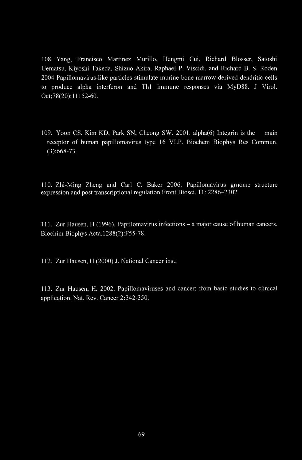 J Virol. Oct;78(20):l 1152-60. 109. Yoon CS, Kim KD, Park SN, Cheong SW. 2001. alpha(6) Integrin is the main receptor of human papillomavirus type 16 VLP. Biochem Biophys Res Commun. (3):668-73. 110.