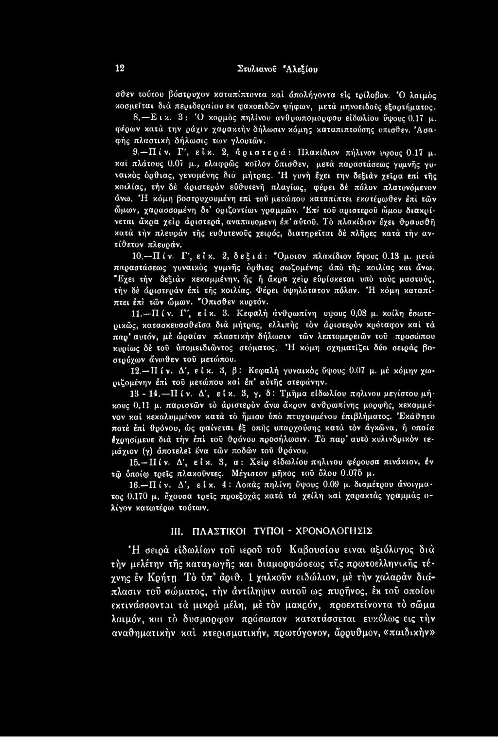 Ή κόμη βοστρυχουμένη επί τοϋ μετοόπου καταπίπτει εκατέρωθεν έπί τών ώμων, χαρασσομένη δι οριζοντίων γραμμών. Έπί τοϋ αριστερού ώμου διακρίνεται άκρα χειρ άριστερά, αναπαυόμενη έπ αϋτοϋ.