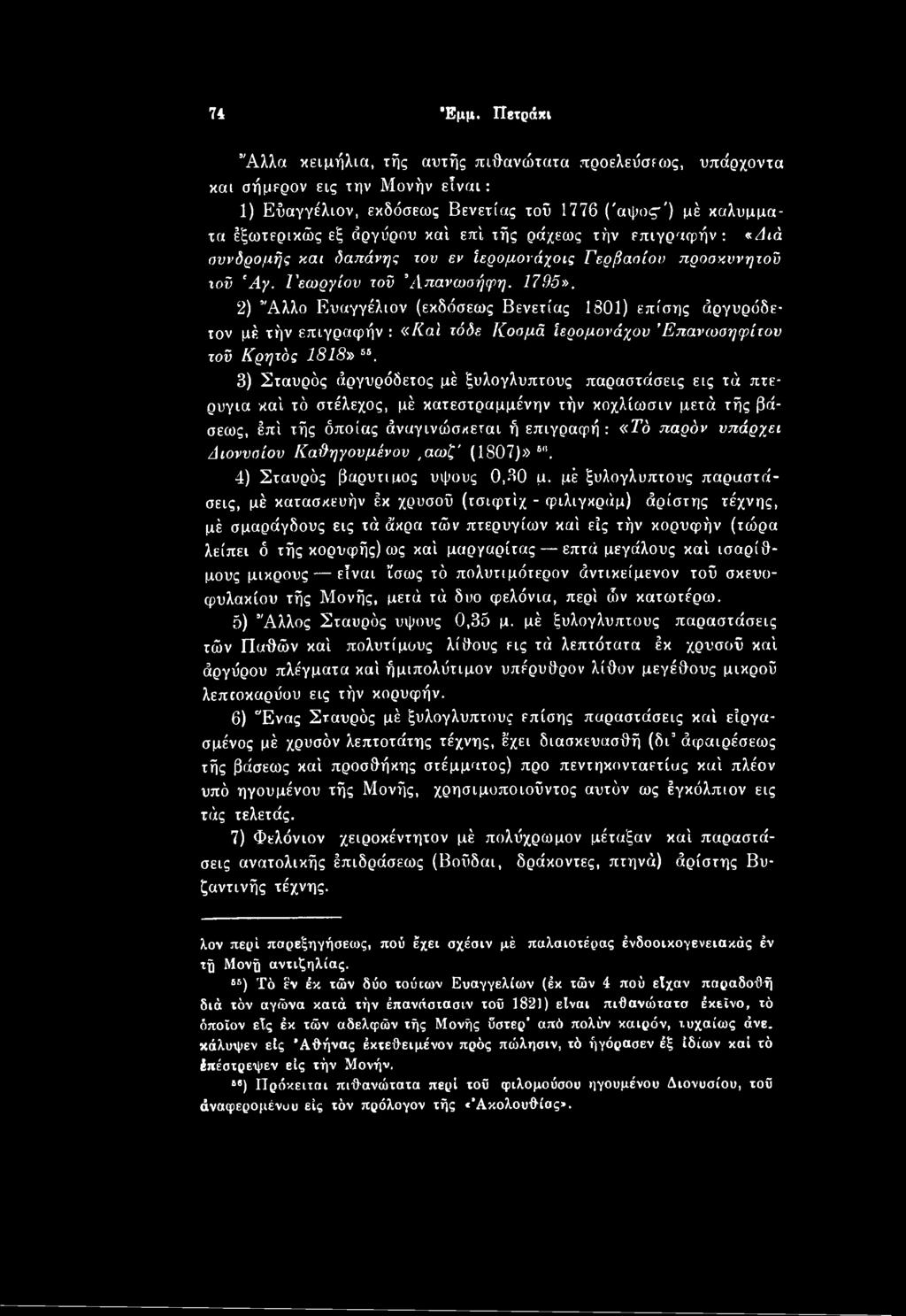 3) Σταυρός άργυρόδετος μέ ξυλόγλυπτους παραστάσεις εις τά πτερύγια καί τό στέλεχος, μέ κατεστραμμένην τήν κοχλίωσιν μετά τής βάσεως, έπΐ τής όποιας άναγινώσκεται ή επιγραφή : «Τό παρόν υπάρχει