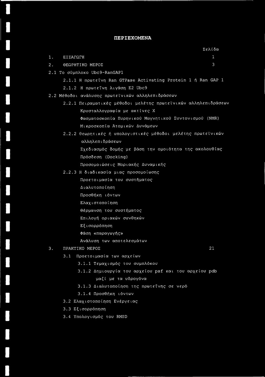 2.2 θεωρητικές ή υπολογιστικές μέθοδοι μελέτης πρωτεϊνικών αλληλεπιδράσεων Σχεδιασμός δομής με βάση την ομοιότητα της ακολουθίας Πρόσδεση (Docking) Προσομοιώσεις Μοριακής Δυναμικής 2.2.3 Η διαδικασία