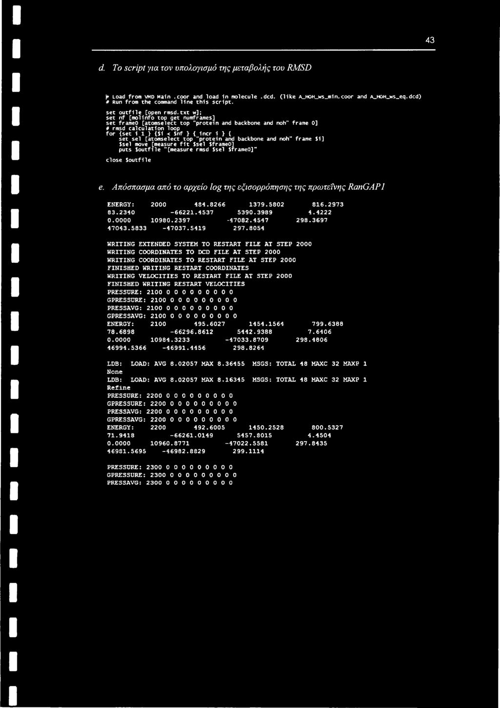 txt w]; set nf [molinfo top get numframes] set frameo [atomselect top "protein and backbone and noh" frame 0] # rmsd calculation loop for (set 11} ($1 < inf } { Incr 1 } { set sel [atomselect top