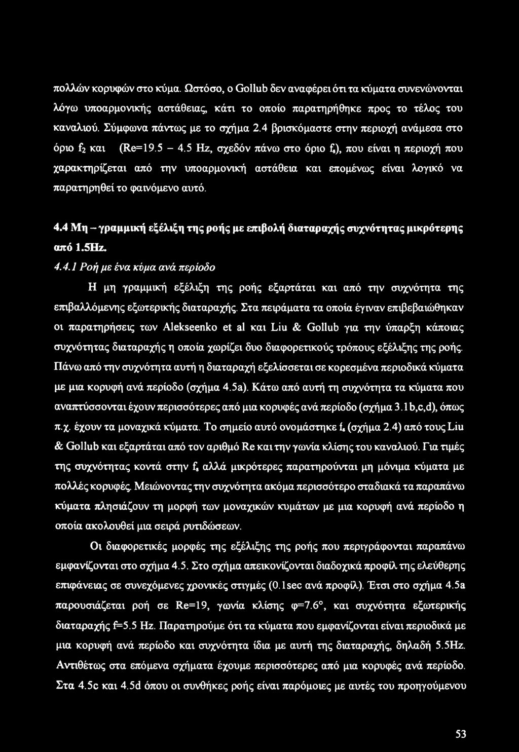 5 Hz, σχεδόν πάνω στο όριο Q, που είναι η περιοχή που χαρακτηρίζεται από την υποαρμονική αστάθεια και επομένως είναι λογικό να παρατηρηθεί το φαινόμενο αυτό. 4.