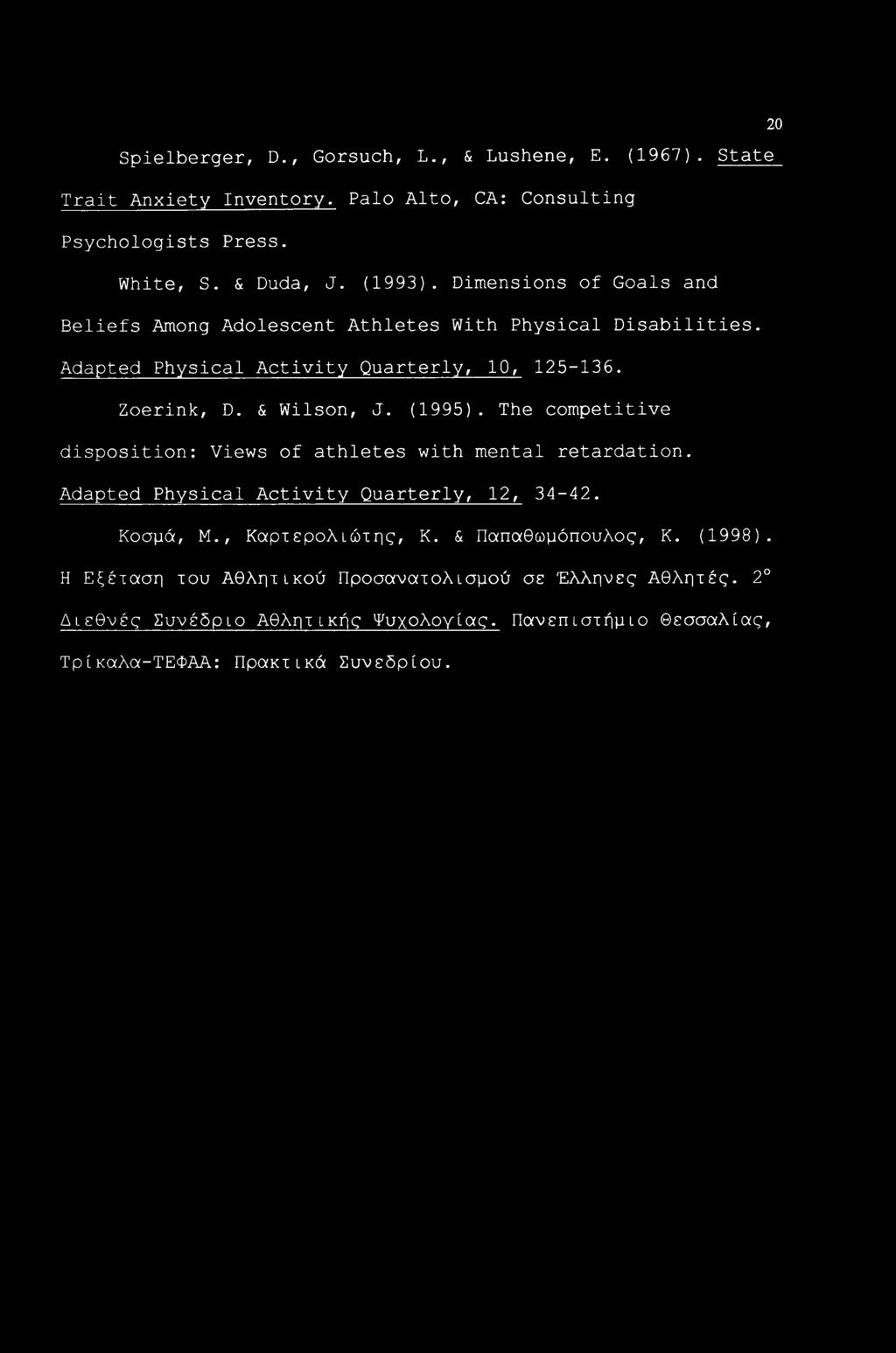 20 Spielberger, D., Gorsuch, L., & Lushene, E. (1967). State Trait Anxiety Inventory. Palo Alto, CA: Consulting Psychologists Press. White, S. & Duda, J. (1993).