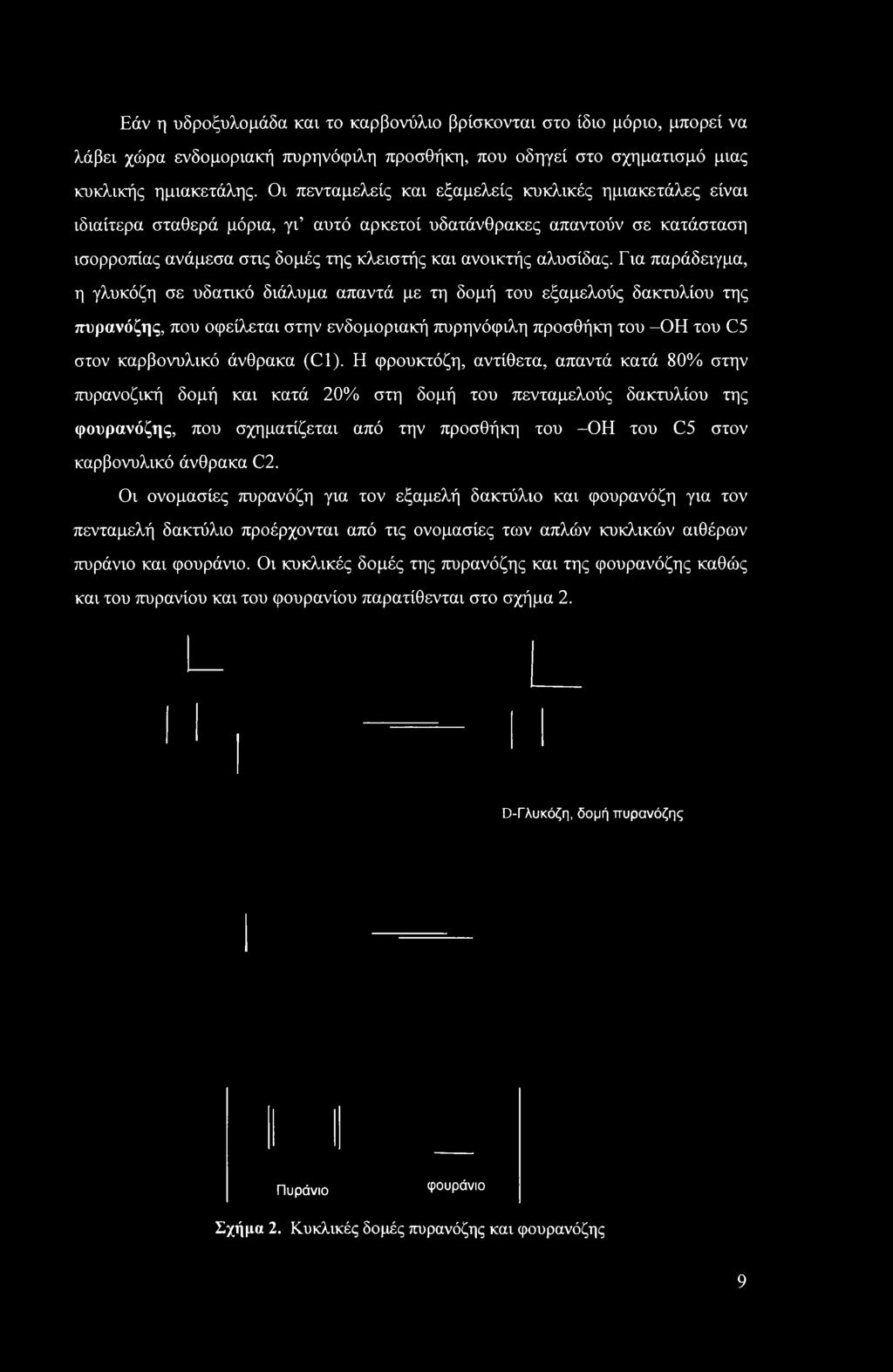 Για παράδειγμα, η γλυκόζη σε υδατικό διάλυμα απαντά με τη δομή του εξαμελούς δακτυλίου της πυρανόζης, που οφείλεται στην ενδομοριακή πυρηνόφιλη προσθήκη του -ΟΗ του C5 στον καρβονυλικό άνθρακα (C1).