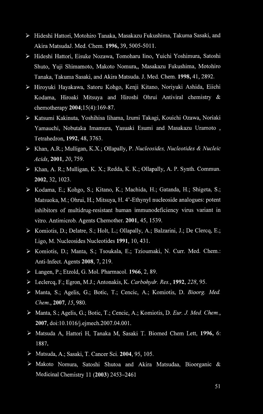 1998, 41, 2892. > Hiroyuki Hayakawa, Satoru Kohgo, Kenji Kitano, Noriyuki Ashida, Eiichi Kodama, Hiroaki Mitsuya and Hiroshi Ohrui Antiviral chemistry & chemotherapy 2004; 15(4): 169-87.