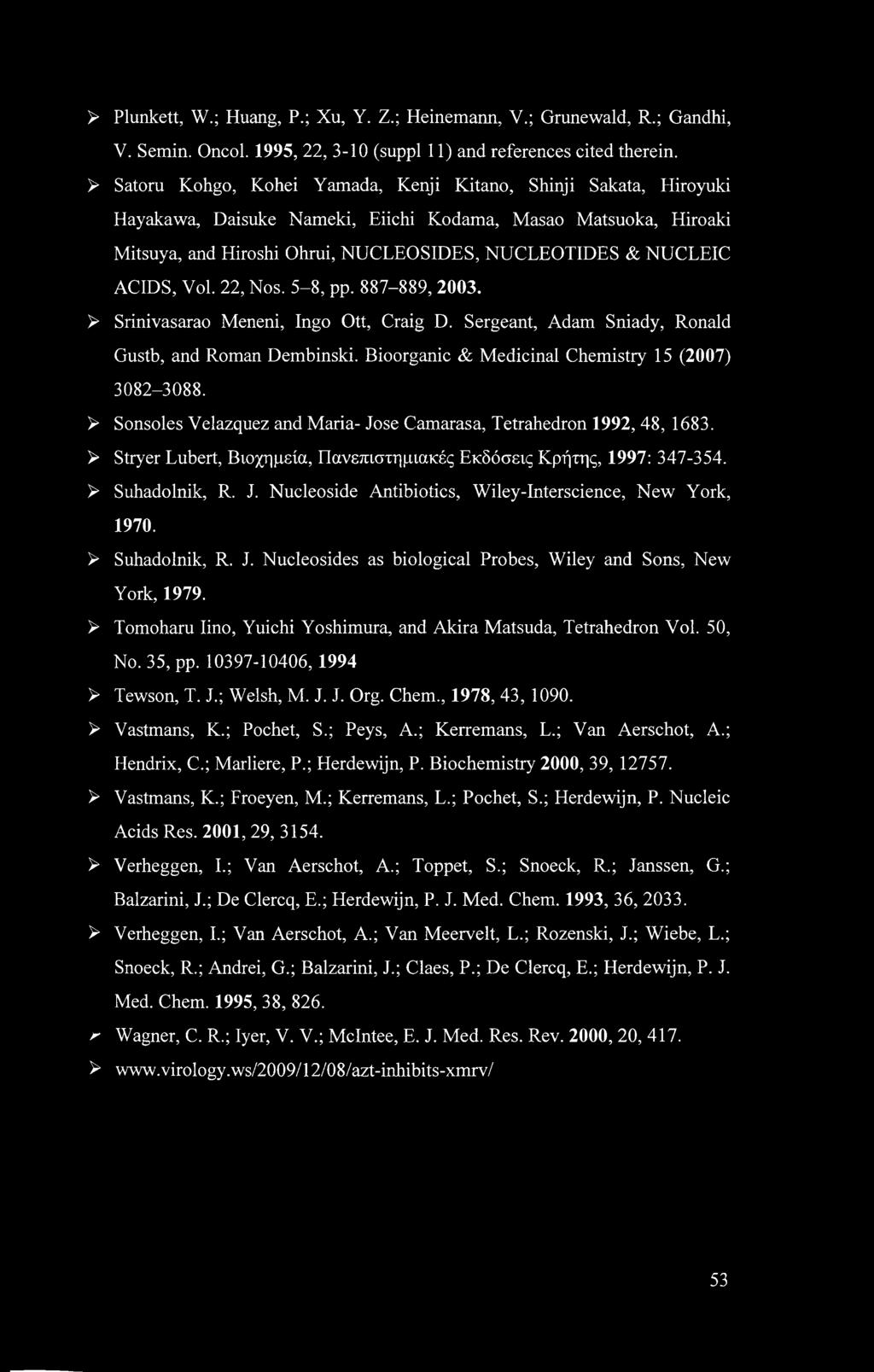 ACIDS, Vol. 22, Nos. 5-8, pp. 887-889, 2003. > Srinivasarao Meneni, Ingo Ott, Craig D. Sergeant, Adam Sniady, Ronald Gustb, and Roman Dembinski. Bioorganic & Medicinal Chemistry 15 (2007) 3082-3088.