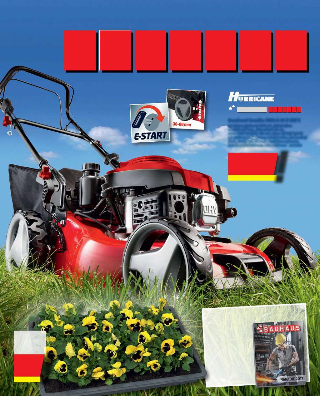 Marec 2017 (platí od 3. 3. do 30. 3. 2017) www.bauhaus.sk Benzínová kosačka HBM-E 46 R HW E pre trávnu plochu do 1400 m 2, plošný výkon cca 1100 m 2 / hod.