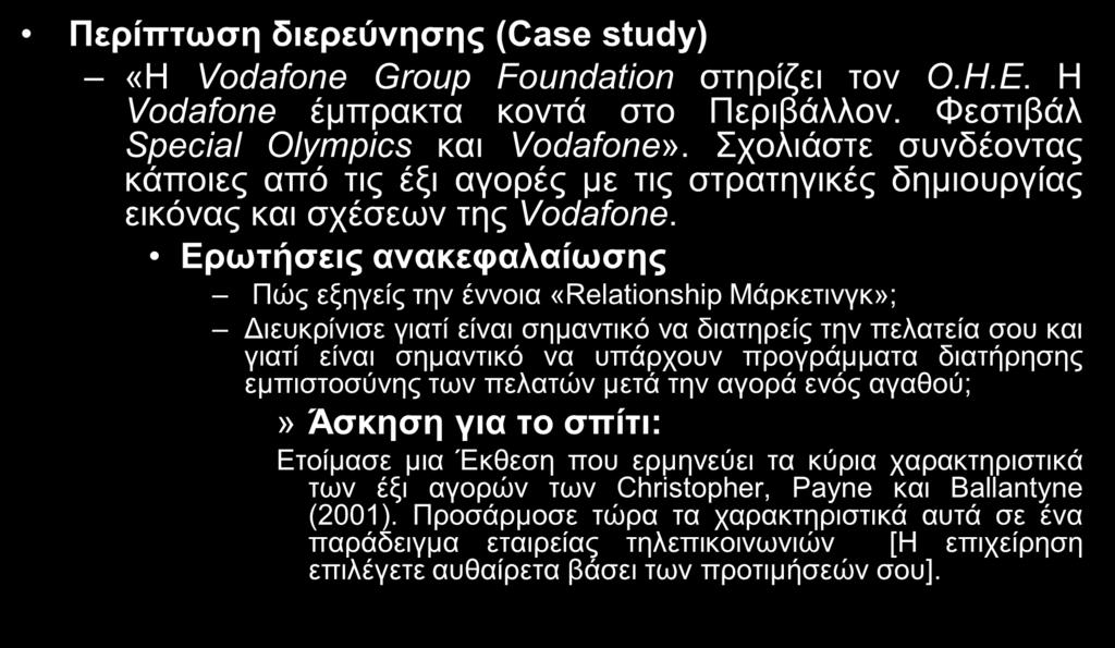 Ερωτήσεις ανακεφαλαίωσης Πώς εξηγείς την έννοια «Relationship Μάρκετινγκ»; Διευκρίνισε γιατί είναι σημαντικό να διατηρείς την πελατεία σου και γιατί είναι σημαντικό να υπάρχουν προγράμματα διατήρησης