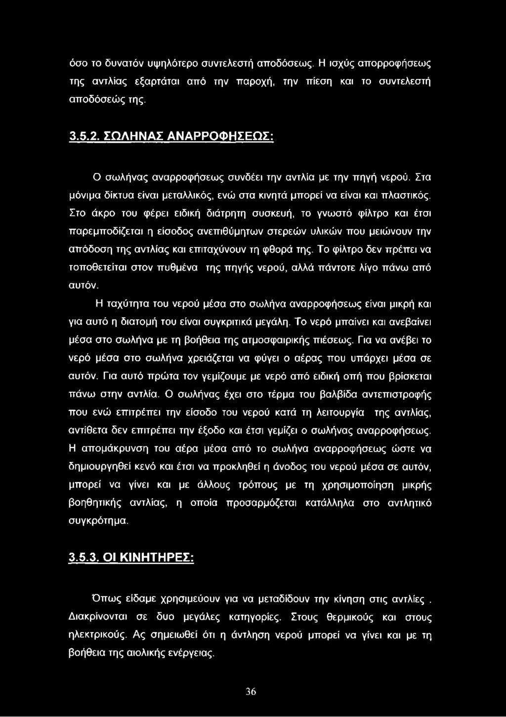 Στο άκρο του φέρει ειδική διάτρητη συσκευή, το γνωστό φίλτρο και έτσι παρεμποδίζεται η είσοδος ανεπιθύμητων στερεών υλικών που μειώνουν την απόδοση της αντλίας και επιταχύνουν τη φθορά της.