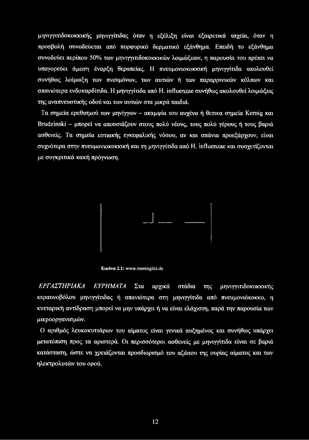 Η πνευμονιοκοκκική μηνιγγίτιδα ακολουθεί συνήθως λοίμωξη των πνευμόνων, των αυτιών ή των παραρρινικών κόλπων και σπανιότερα ενδοκαρδίτιδα. Η μηνιγγίτιδα από Η.